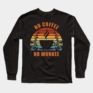 No Coffee No Workee Long Sleeve T-Shirt